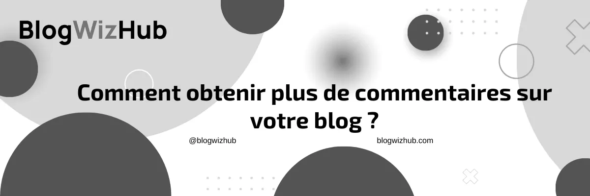 Comment obtenir plus de commentaires sur votre blog ?